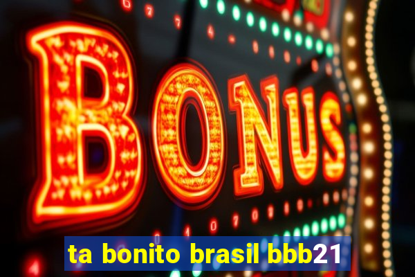 ta bonito brasil bbb21